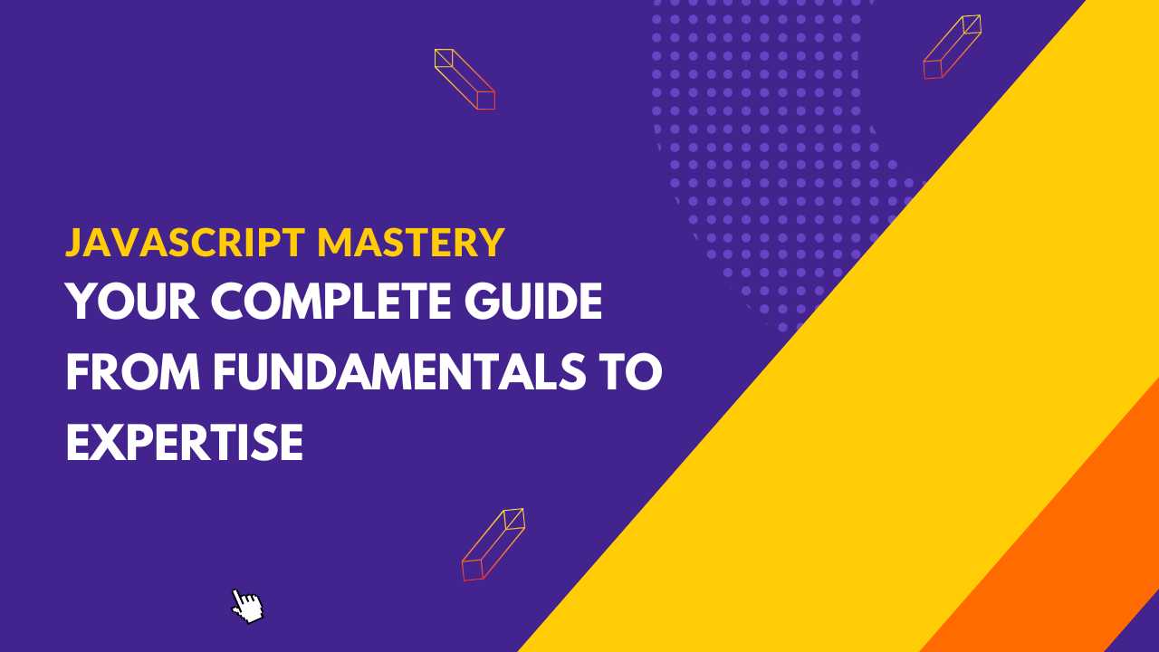 JavaScript Mastery: Your Complete Guide from Fundamentals to Expertise